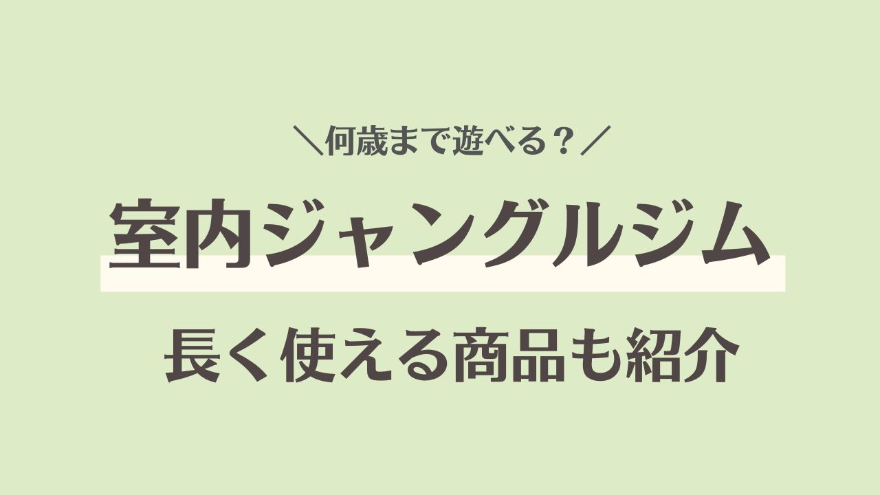 室内ジャングルジムは何歳まで？後悔しないための選び方＆おすすめ商品を紹介