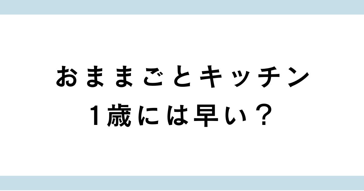 おままごとキッチンは1歳に早い？ずっと使えるおすすめ商品や安全対策も紹介！