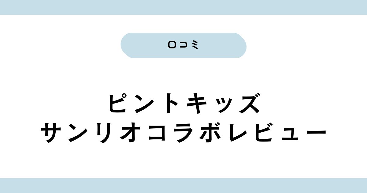 ピントキッズ サンリオコラボの口コミ｜画質やリニューアル版の特徴も紹介！
