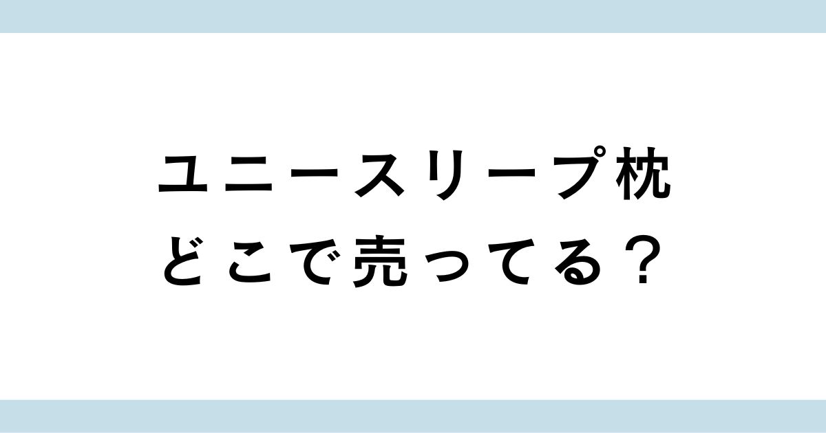 ユニースリープはアカチャンホンポなどで買える？どこで売ってるか調査！