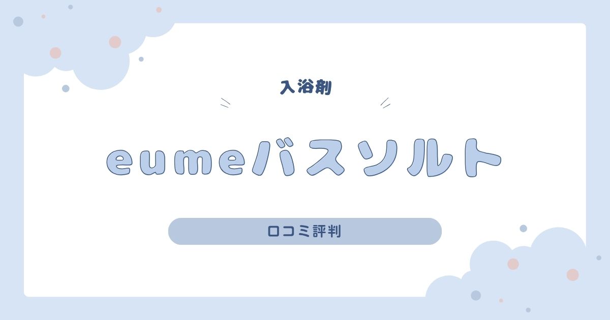 eumeバスソルトの口コミレビュー｜3種類の違いや効果も徹底解説！