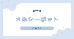 メルシーポットの口コミ評判｜後悔したポイントやリアルな声を調査！